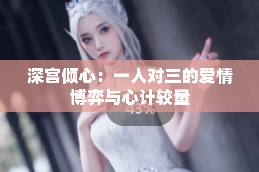 深宫倾心：一人对三的爱情博弈与心计较量