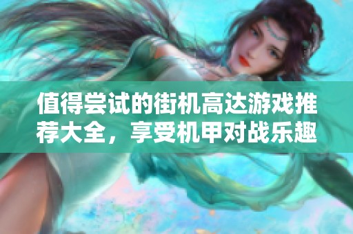 值得尝试的街机高达游戏推荐大全，享受机甲对战乐趣