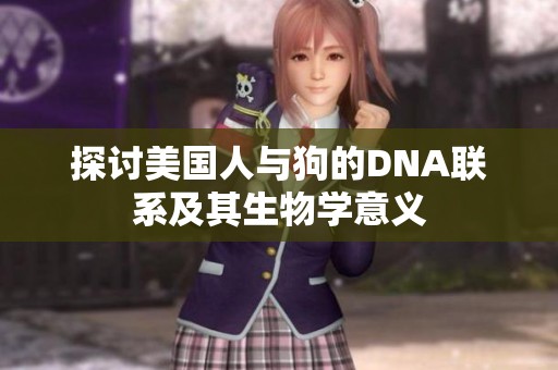 探讨美国人与狗的DNA联系及其生物学意义