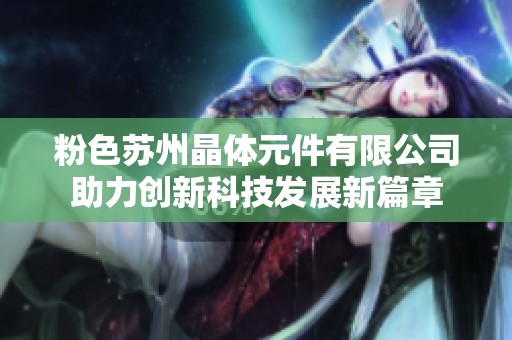 粉色苏州晶体元件有限公司助力创新科技发展新篇章