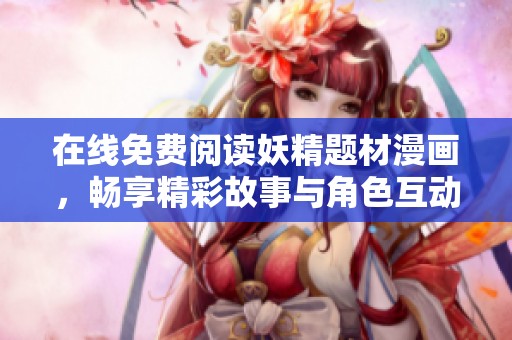 在线免费阅读妖精题材漫画，畅享精彩故事与角色互动