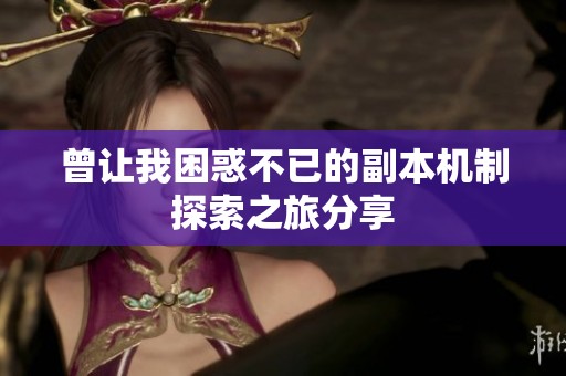 曾让我困惑不已的副本机制探索之旅分享