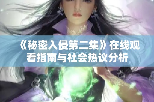 《秘密入侵第二集》在线观看指南与社会热议分析