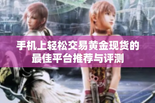 手机上轻松交易黄金现货的最佳平台推荐与评测