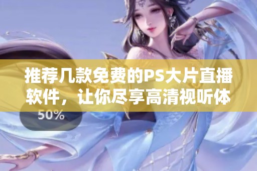 推荐几款免费的PS大片直播软件，让你尽享高清视听体验