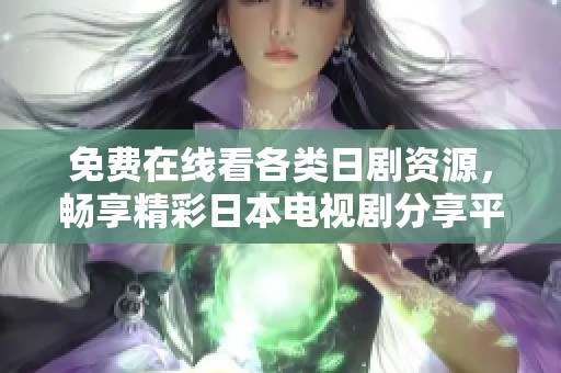 免费在线看各类日剧资源，畅享精彩日本电视剧分享平台