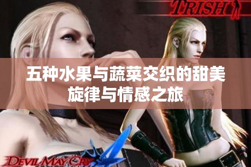 五种水果与蔬菜交织的甜美旋律与情感之旅
