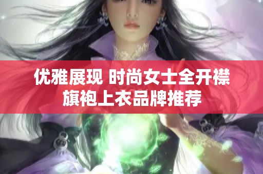 优雅展现 时尚女士全开襟旗袍上衣品牌推荐