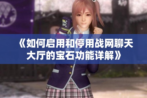 《如何启用和停用战网聊天大厅的宝石功能详解》