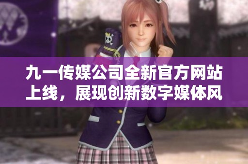九一传媒公司全新官方网站上线，展现创新数字媒体风采