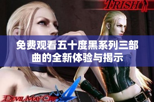免费观看五十度黑系列三部曲的全新体验与揭示