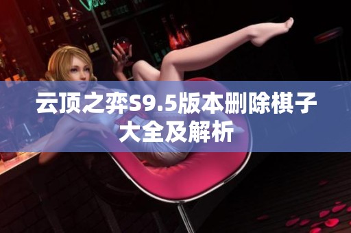 云顶之弈S9.5版本删除棋子大全及解析