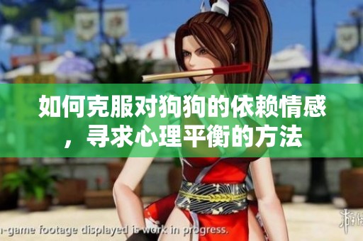 如何克服对狗狗的依赖情感，寻求心理平衡的方法