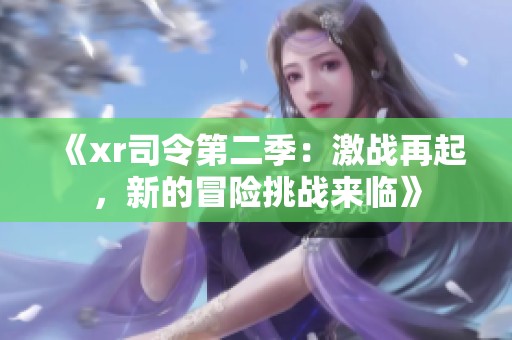 《xr司令第二季：激战再起，新的冒险挑战来临》