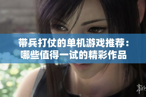 带兵打仗的单机游戏推荐：哪些值得一试的精彩作品