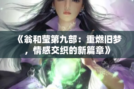 《翁和莹第九部：重燃旧梦，情感交织的新篇章》