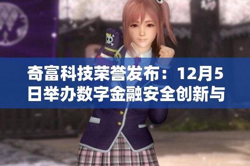 奇富科技荣誉发布：12月5日举办数字金融安全创新与实践大赛