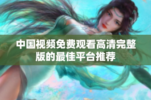 中国视频免费观看高清完整版的最佳平台推荐