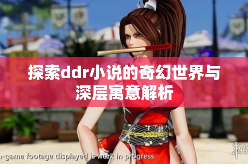 探索ddr小说的奇幻世界与深层寓意解析