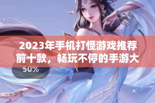 2023年手机打怪游戏推荐前十款，畅玩不停的手游大合集