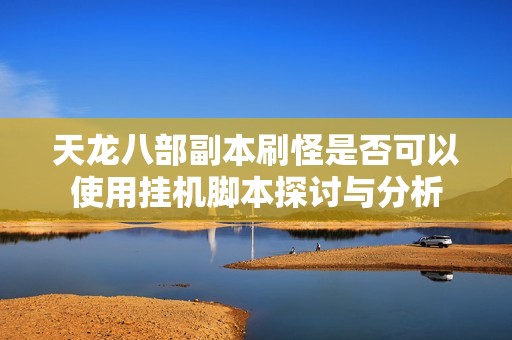 天龙八部副本刷怪是否可以使用挂机脚本探讨与分析