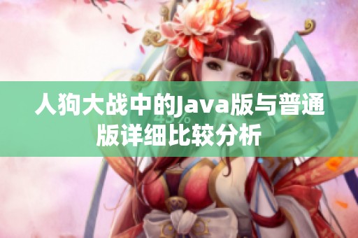 人狗大战中的Java版与普通版详细比较分析