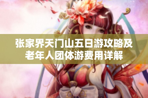 张家界天门山五日游攻略及老年人团体游费用详解