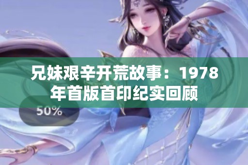 兄妹艰辛开荒故事：1978年首版首印纪实回顾