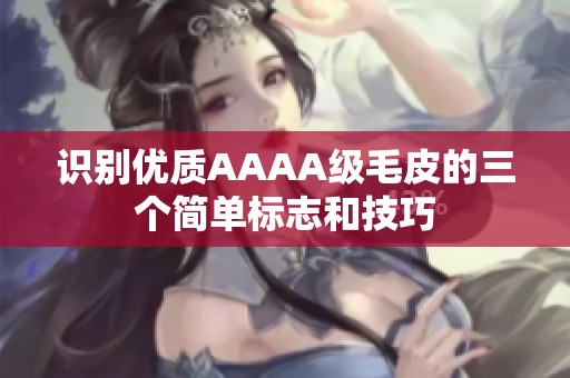 识别优质AAAA级毛皮的三个简单标志和技巧