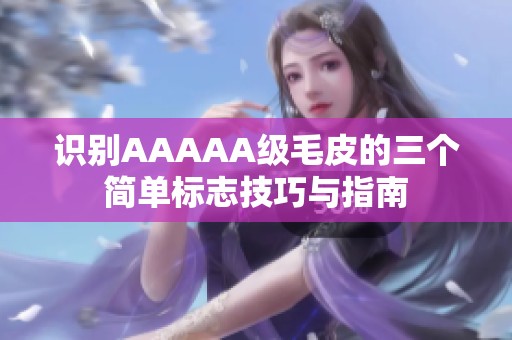 识别AAAAA级毛皮的三个简单标志技巧与指南