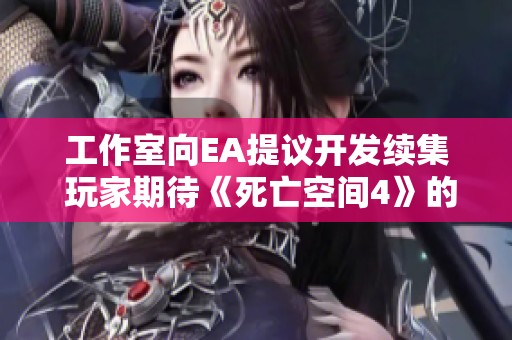 工作室向EA提议开发续集 玩家期待《死亡空间4》的到来