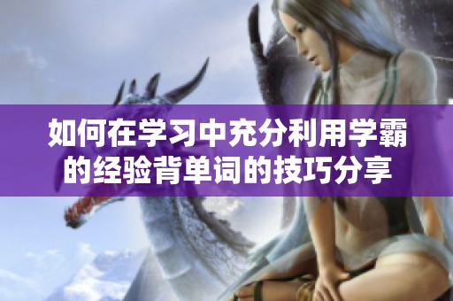 如何在学习中充分利用学霸的经验背单词的技巧分享
