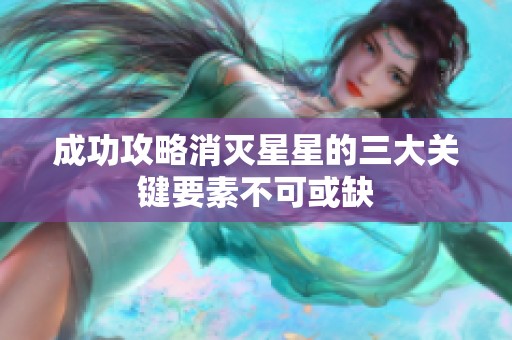 成功攻略消灭星星的三大关键要素不可或缺