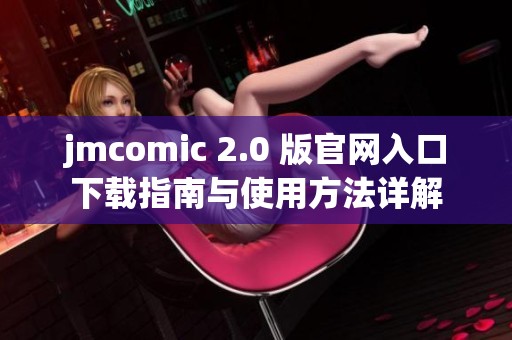 jmcomic 2.0 版官网入口下载指南与使用方法详解