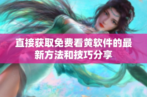 直接获取免费看黄软件的最新方法和技巧分享