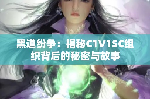 黑道纷争：揭秘C1V1SC组织背后的秘密与故事