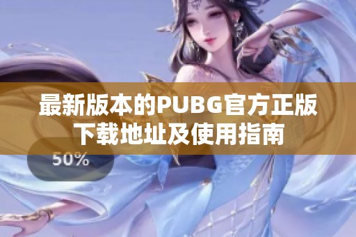 最新版本的PUBG官方正版下载地址及使用指南