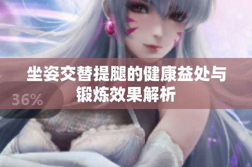 坐姿交替提腿的健康益处与锻炼效果解析