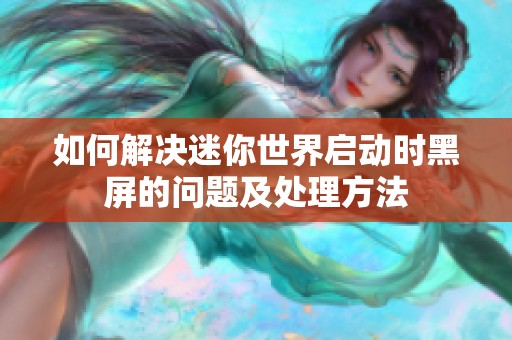 如何解决迷你世界启动时黑屏的问题及处理方法