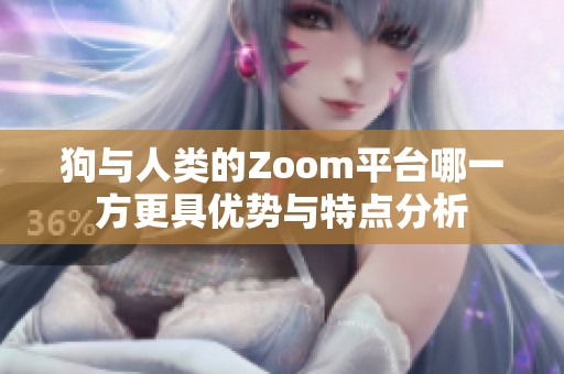 狗与人类的Zoom平台哪一方更具优势与特点分析