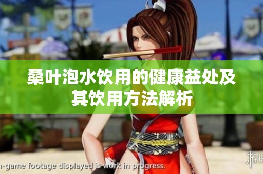 桑叶泡水饮用的健康益处及其饮用方法解析