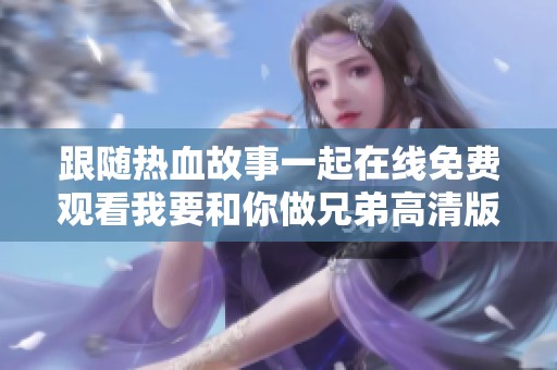 跟随热血故事一起在线免费观看我要和你做兄弟高清版