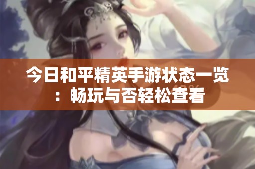 今日和平精英手游状态一览：畅玩与否轻松查看