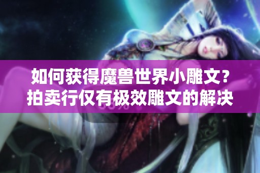 如何获得魔兽世界小雕文？拍卖行仅有极效雕文的解决方案