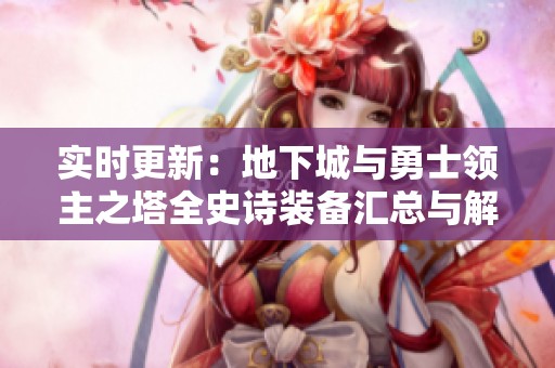 实时更新：地下城与勇士领主之塔全史诗装备汇总与解析