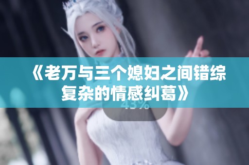 《老万与三个媳妇之间错综复杂的情感纠葛》
