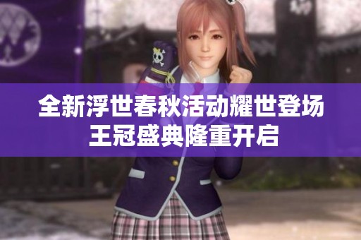 全新浮世春秋活动耀世登场 王冠盛典隆重开启