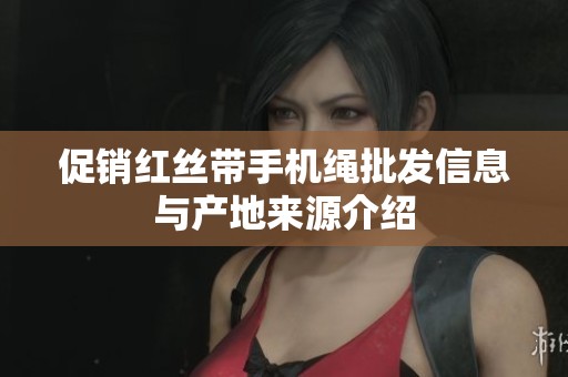 促销红丝带手机绳批发信息与产地来源介绍