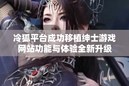 冷狐平台成功移植绅士游戏网站功能与体验全新升级