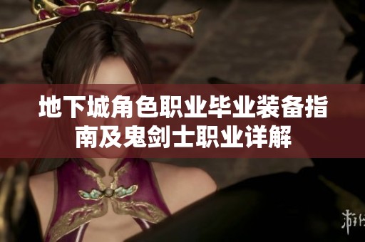 地下城角色职业毕业装备指南及鬼剑士职业详解